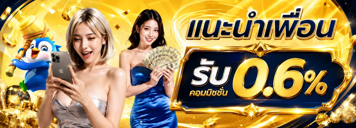 แนะนำเพื่อน รับคอมมิชชั่น 0.6% ทุกยอดการเล่น